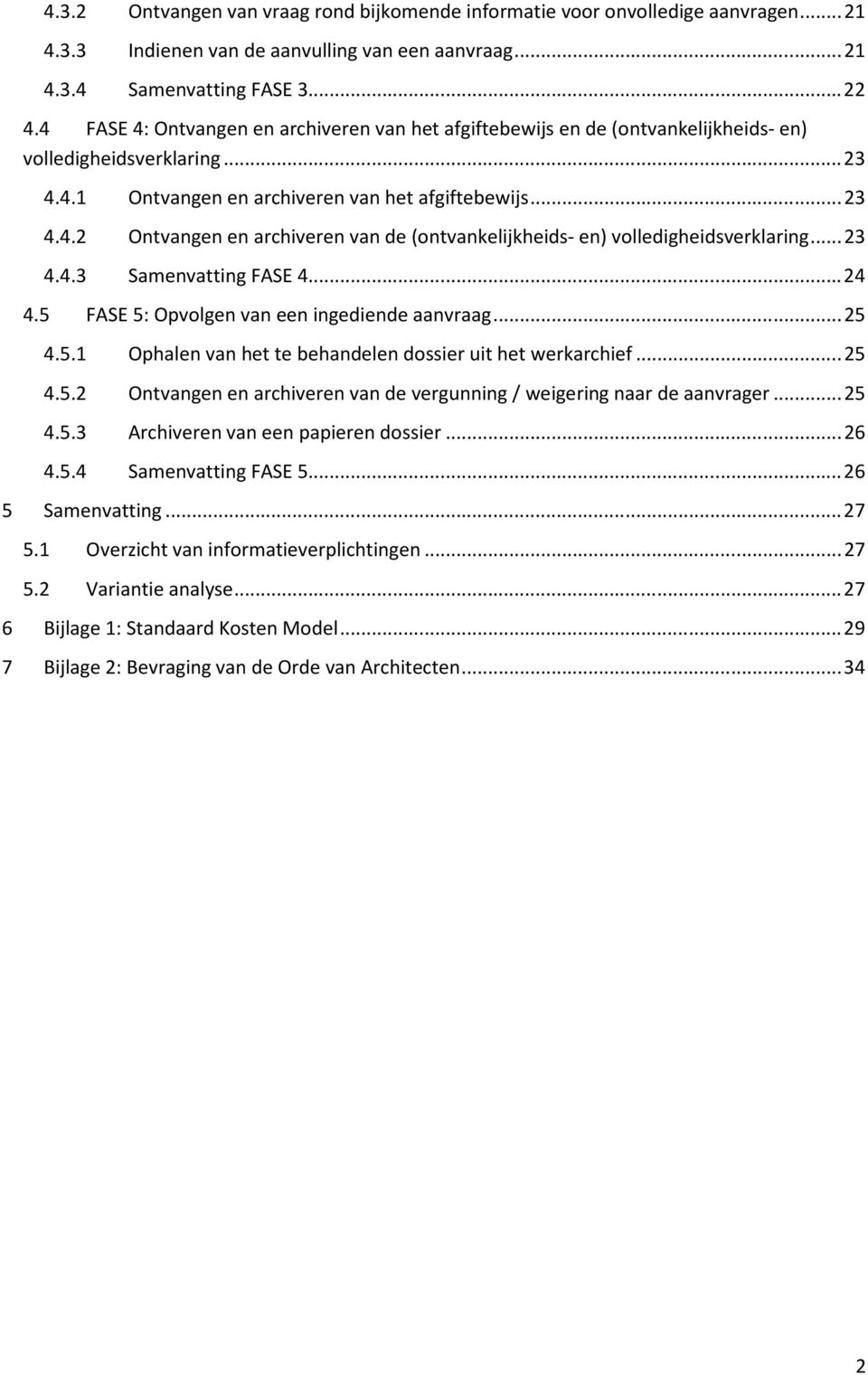 .. 23 4.4.3 Samenvatting FASE 4... 24 4.5 FASE 5: Opvolgen van een ingediende aanvraag... 25 4.5.1 Ophalen van het te behandelen dossier uit het werkarchief... 25 4.5.2 Ontvangen en archiveren van de vergunning / weigering naar de aanvrager.