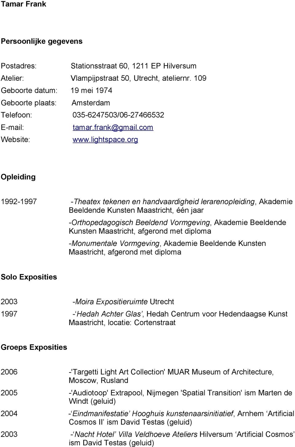 org Opleiding 1992-1997 -Theatex tekenen en handvaardigheid lerarenopleiding, Akademie Beeldende Kunsten Maastricht, één jaar -Orthopedagogisch Beeldend Vormgeving, Akademie Beeldende Kunsten