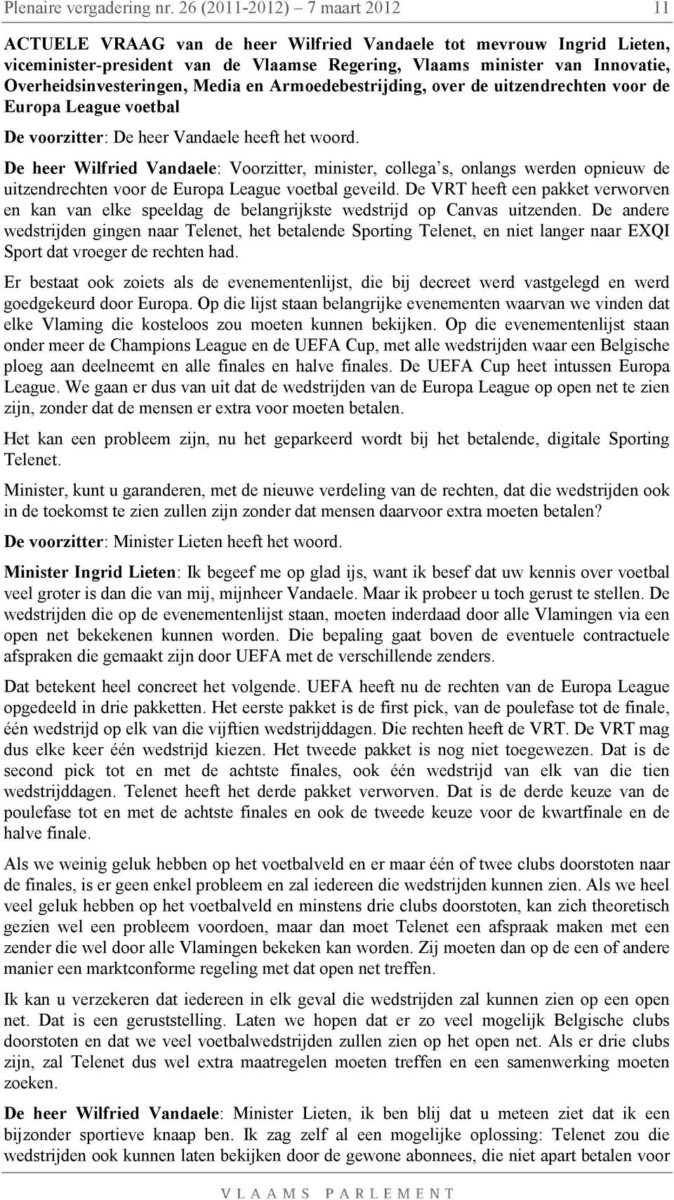 Overheidsinvesteringen, Media en Armoedebestrijding, over de uitzendrechten voor de Europa League voetbal De voorzitter: De heer Vandaele heeft het woord.