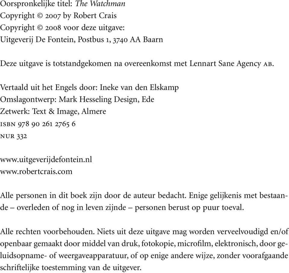 uitgeverijdefontein.nl www.robertcrais.com Alle personen in dit boek zijn door de auteur bedacht. Enige gelijkenis met bestaande overleden of nog in leven zijnde personen berust op puur toeval.