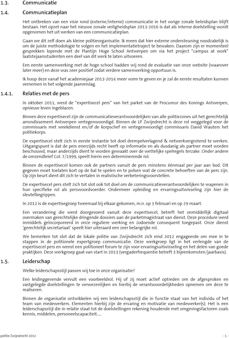 Ik meen dat hier externe ondersteuning noodzakelijk is om de juiste methodologie te volgen en het implementatietraject te bewaken.