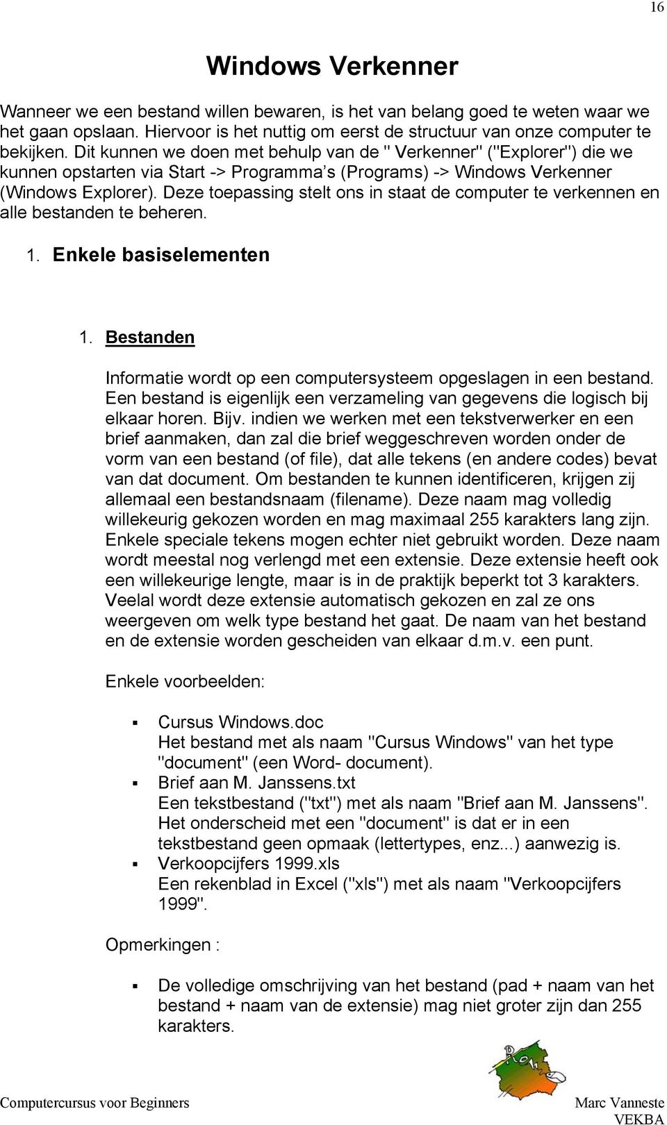 Deze toepassing stelt ons in staat de computer te verkennen en alle bestanden te beheren. 1. Enkele basiselementen 1. Bestanden Informatie wordt op een computersysteem opgeslagen in een bestand.