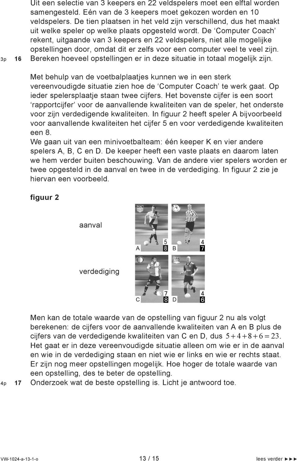 De Computer Coach rekent, uitgaande van 3 keepers en 22 veldspelers, niet alle mogelijke opstellingen door, omdat dit er zelfs voor een computer veel te veel zijn.