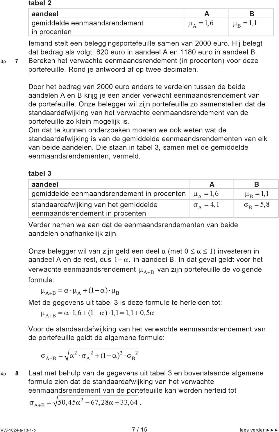 Rond je antwoord af op twee decimalen. Door het bedrag van 2000 euro anders te verdelen tussen de beide aandelen A en B krijg je een ander verwacht eenmaandsrendement van de portefeuille.