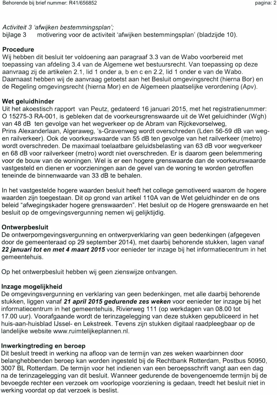 Van toepassing op deze aanvraag zij de artikelen 2.1, lid 1 onder a, b en c en 2.2, lid 1 onder e van de Wabo.