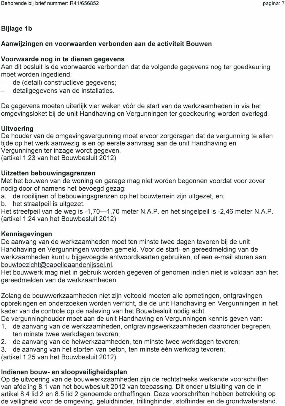 De gegevens moeten uiterlijk vier weken vóór de start van de werkzaamheden in via het omgevingsloket bij de unit Handhaving en Vergunningen ter goedkeuring worden overlegd.