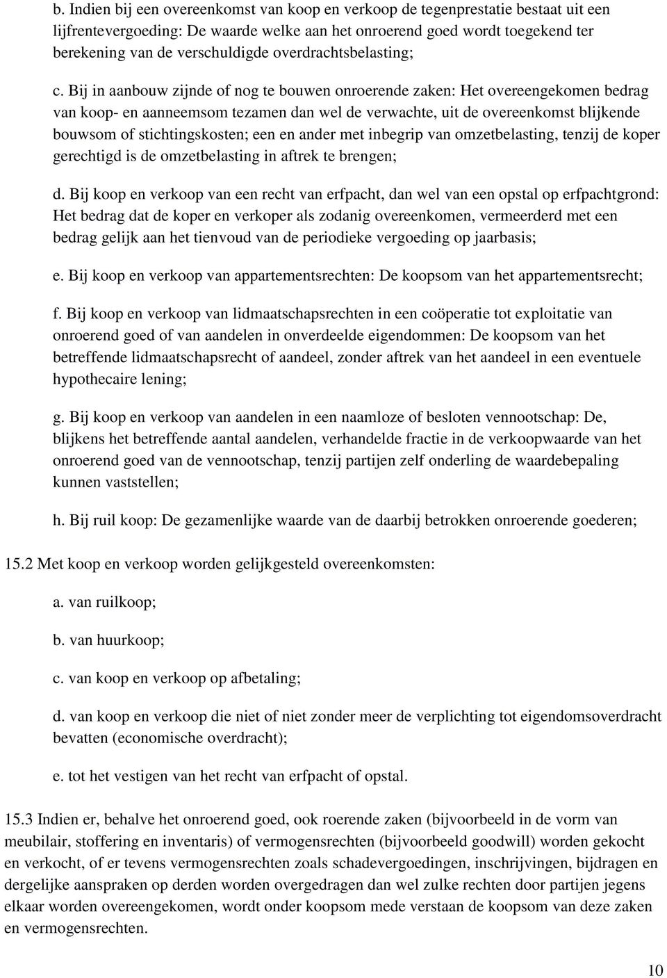 Bij in aanbouw zijnde of nog te bouwen onroerende zaken: Het overeengekomen bedrag van koop- en aanneemsom tezamen dan wel de verwachte, uit de overeenkomst blijkende bouwsom of stichtingskosten; een