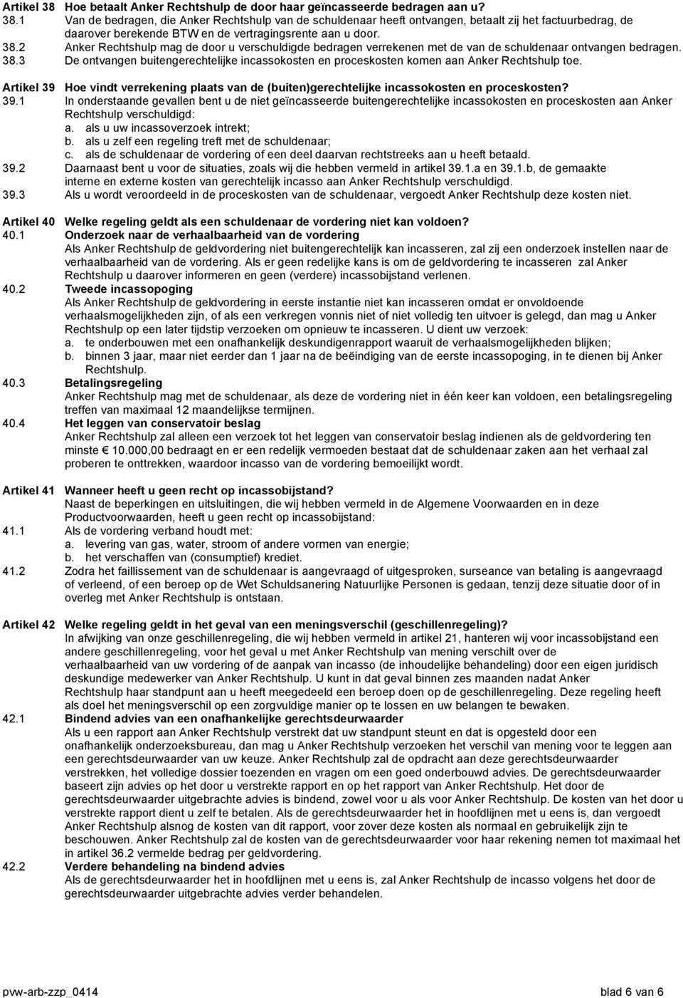 3 De ontvangen buitengerechtelijke incassokosten en proceskosten komen aan Anker Rechtshulp toe. Artikel 39 