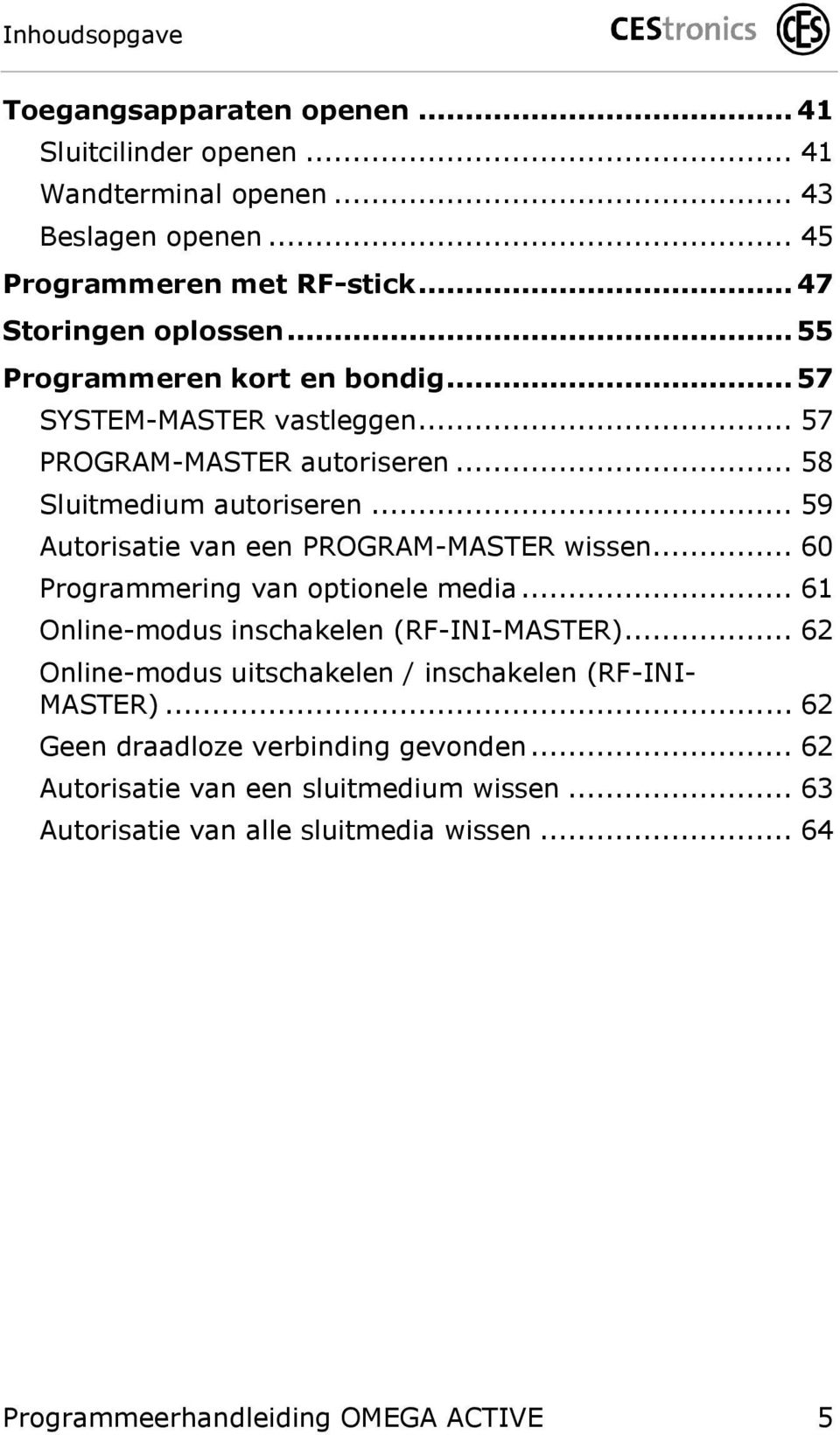 .. 59 Autorisatie van een PROGRAM-MASTER wissen... 60 Programmering van optionele media... 61 Online-modus inschakelen (RF-INI-MASTER).