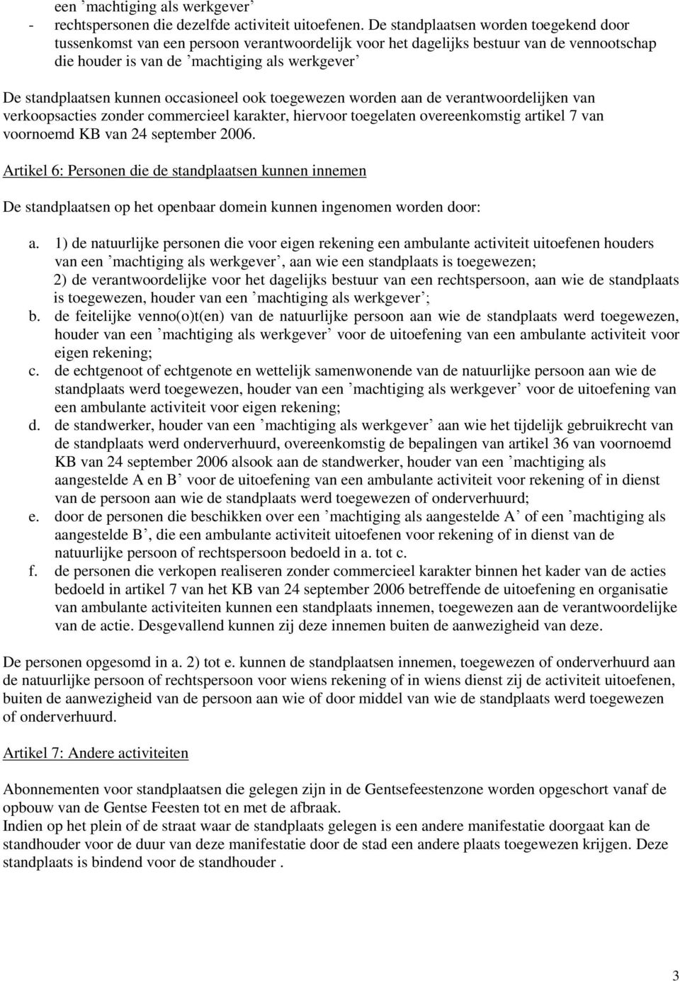 kunnen occasioneel ook toegewezen worden aan de verantwoordelijken van verkoopsacties zonder commercieel karakter, hiervoor toegelaten overeenkomstig artikel 7 van voornoemd KB van 24 september 2006.