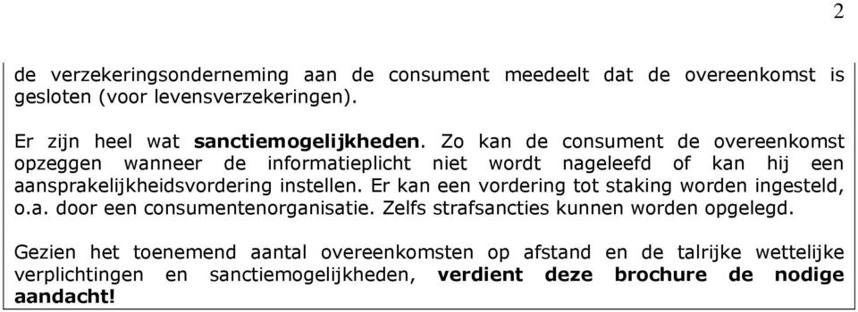 Zo kan de consument de overeenkomst opzeggen wanneer de informatieplicht niet wordt nageleefd of kan hij een aansprakelijkheidsvordering instellen.