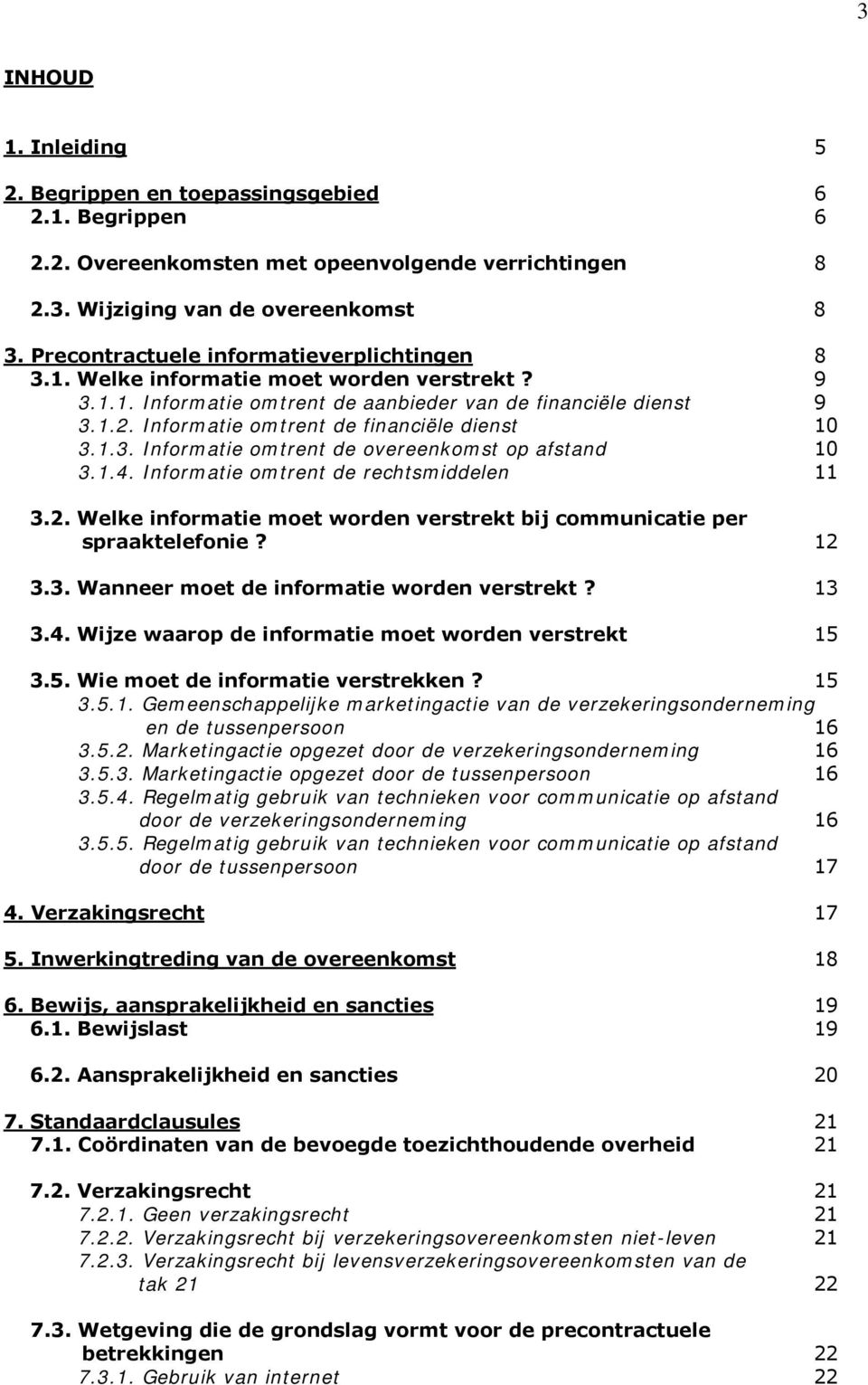 Informatie omtrent de financiële dienst 10 3.1.3. Informatie omtrent de overeenkomst op afstand 10 3.1.4. Informatie omtrent de rechtsmiddelen 11 3.2.