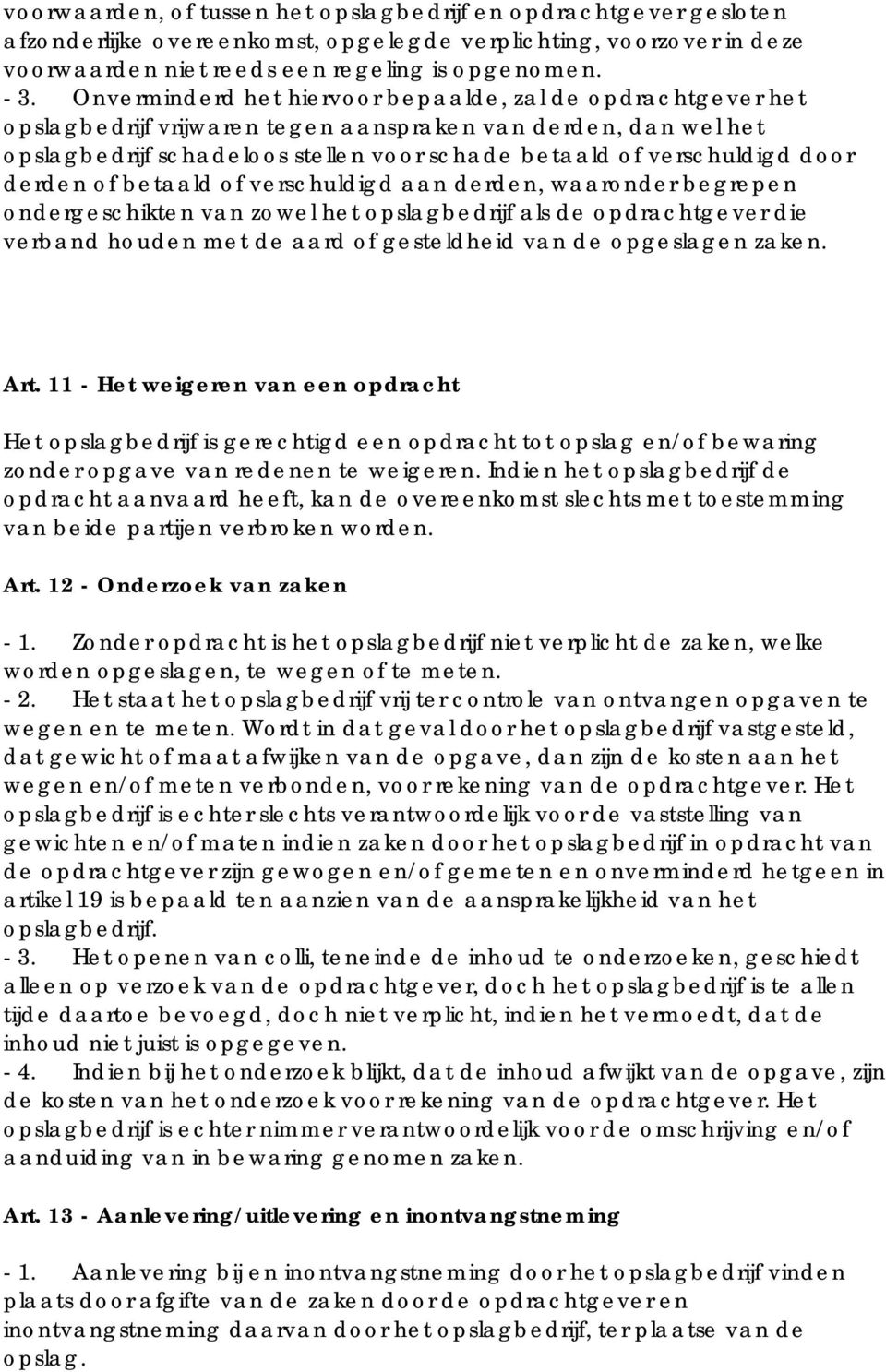 derden of betaald of verschuldigd aan derden, waaronder begrepen ondergeschikten van zowel het opslagbedrijf als de opdrachtgever die verband houden met de aard of gesteldheid van de opgeslagen zaken.