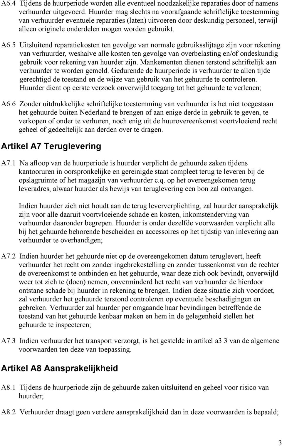 A6.5 Uitsluitend reparatiekosten ten gevolge van normale gebruiksslijtage zijn voor rekening van verhuurder, weshalve alle kosten ten gevolge van overbelasting en/of ondeskundig gebruik voor rekening