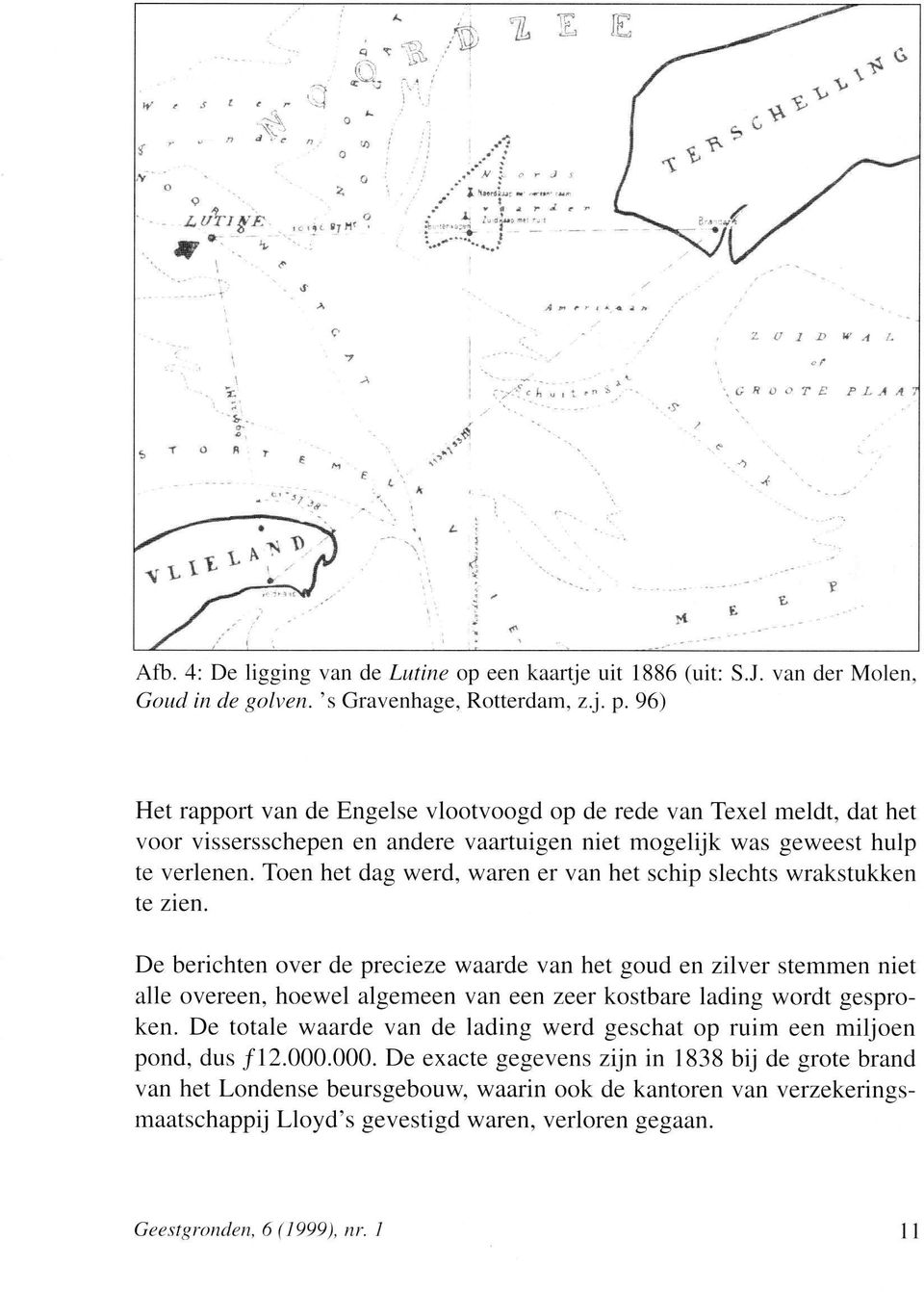 Toen het dag werd, waren er van het schip slechts wrakstukken te zien.