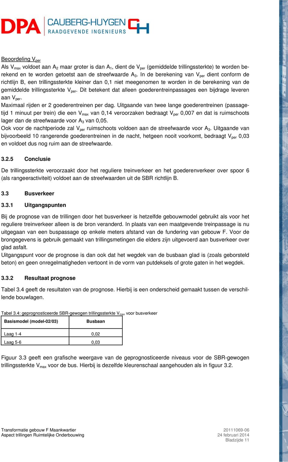 Dit betekent dat alleen goederentreinpassages een bijdrage leveren aan V per. Maximaal rijden er 2 goederentreinen per dag.