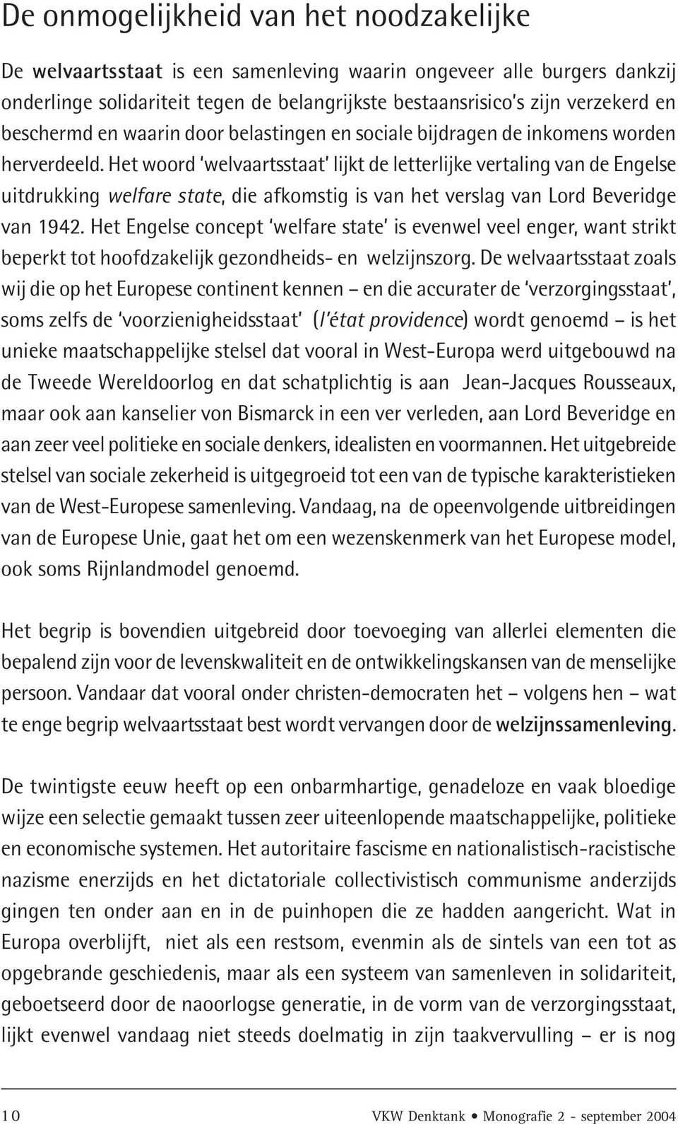 Het woord welvaartsstaat lijkt de letterlijke vertaling van de Engelse uitdrukking welfare state, die afkomstig is van het verslag van Lord Beveridge van 1942.