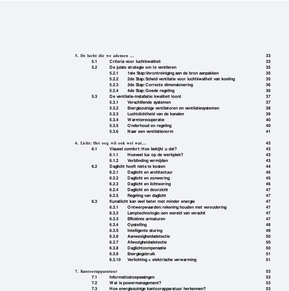 3.3 Luchtdichtheid van de kanalen 39 5.3.4 Warmterecuperatie 40 5.3.5 Onderhoud en regeling 40 5.3.6 Naar een ventilatienorm 41 6. Licht: Het oog wil ook wel wat 43 6.