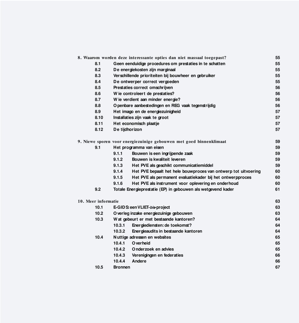 56 8.8 Openbare aanbestedingen en REG vaak tegenstrijdig 56 8.9 Het imago en de energiezuinigheid 57 8.10 Installaties zijn vaak te groot 57 8.11 Het economisch plaatje 57 8.12 De tijdhorizon 57 9.