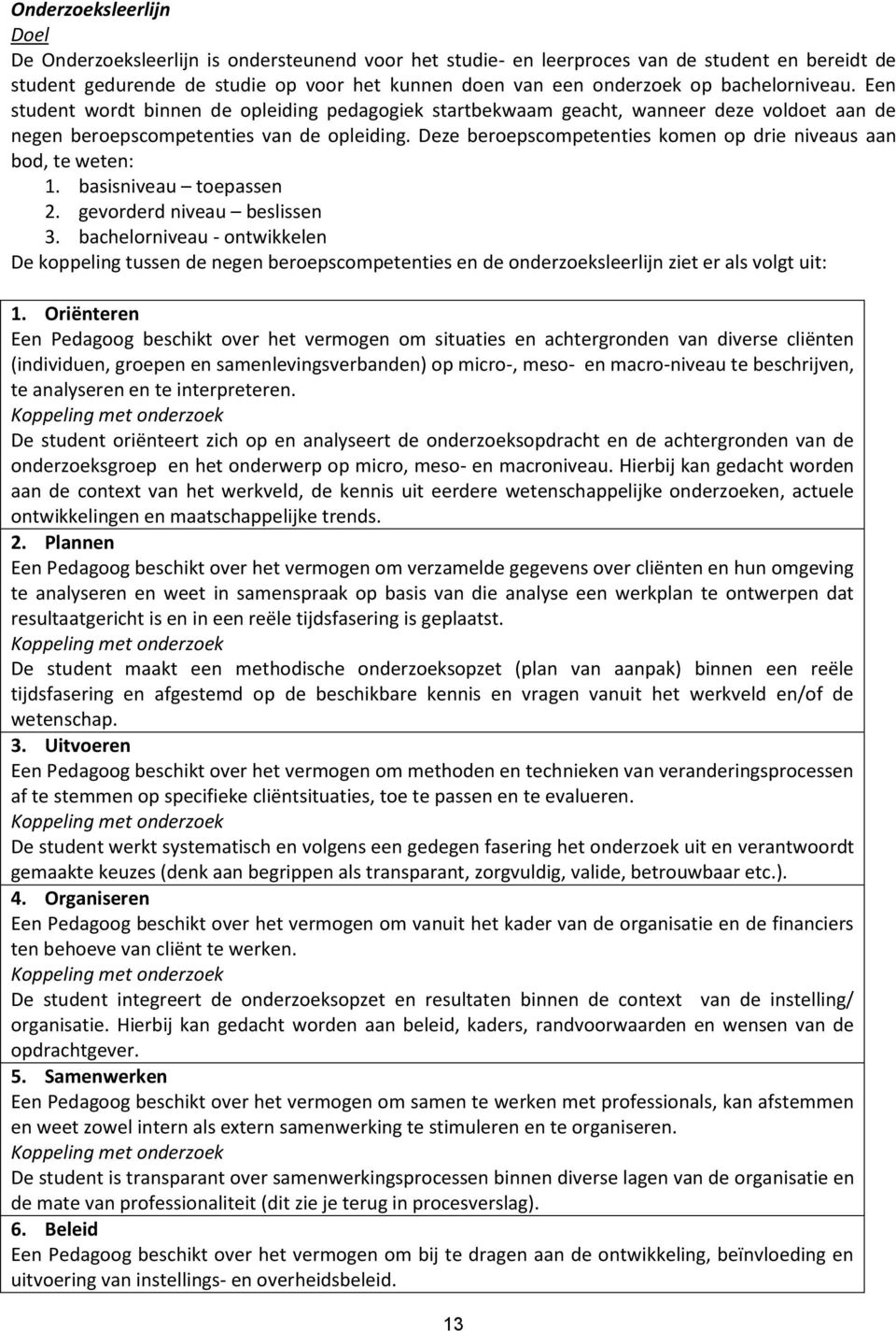 Deze beroepscompetenties komen op drie niveaus aan bod, te weten: 1. basisniveau toepassen 2. gevorderd niveau beslissen 3.