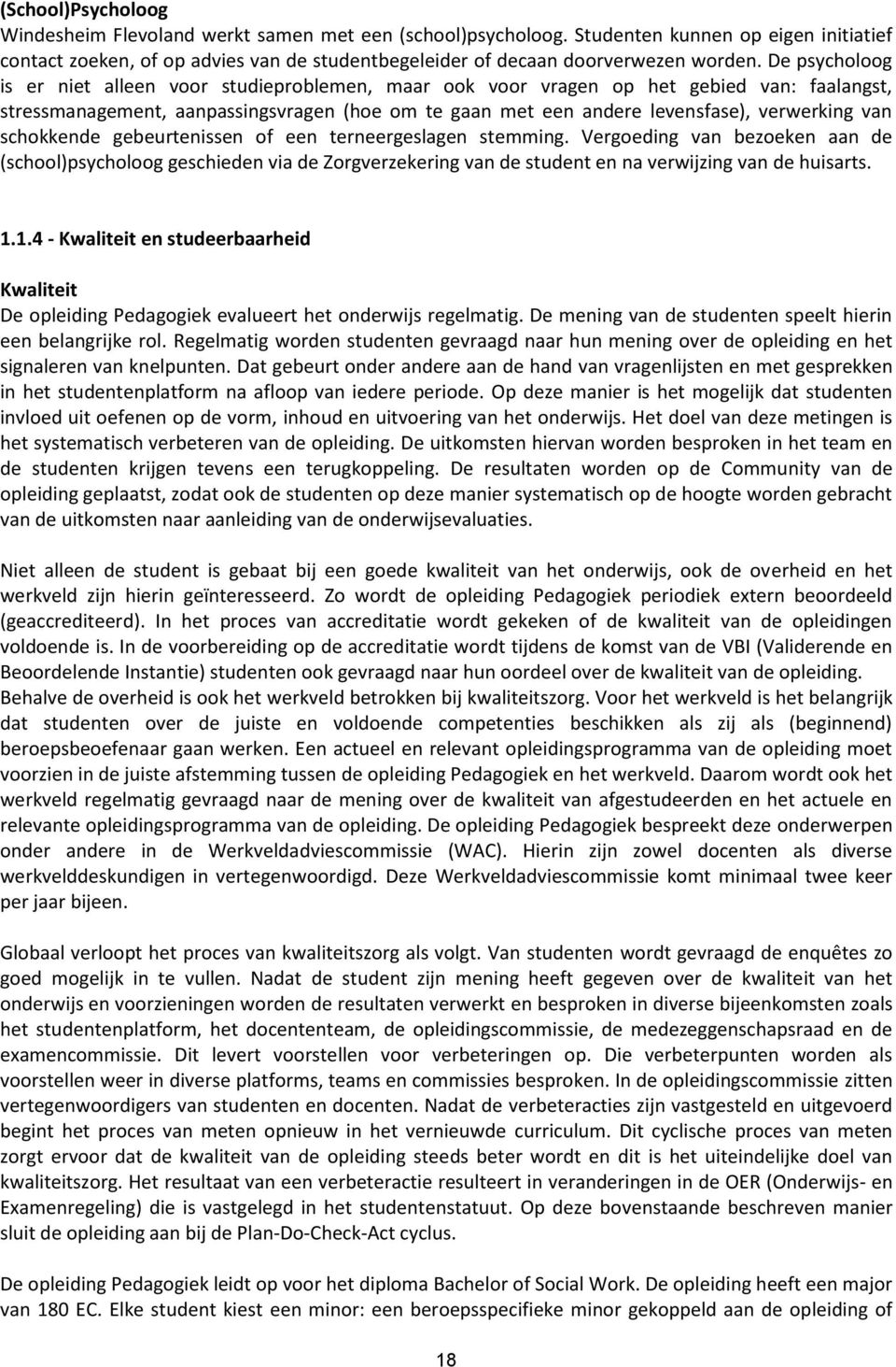 De psycholoog is er niet alleen voor studieproblemen, maar ook voor vragen op het gebied van: faalangst, stressmanagement, aanpassingsvragen (hoe om te gaan met een andere levensfase), verwerking van