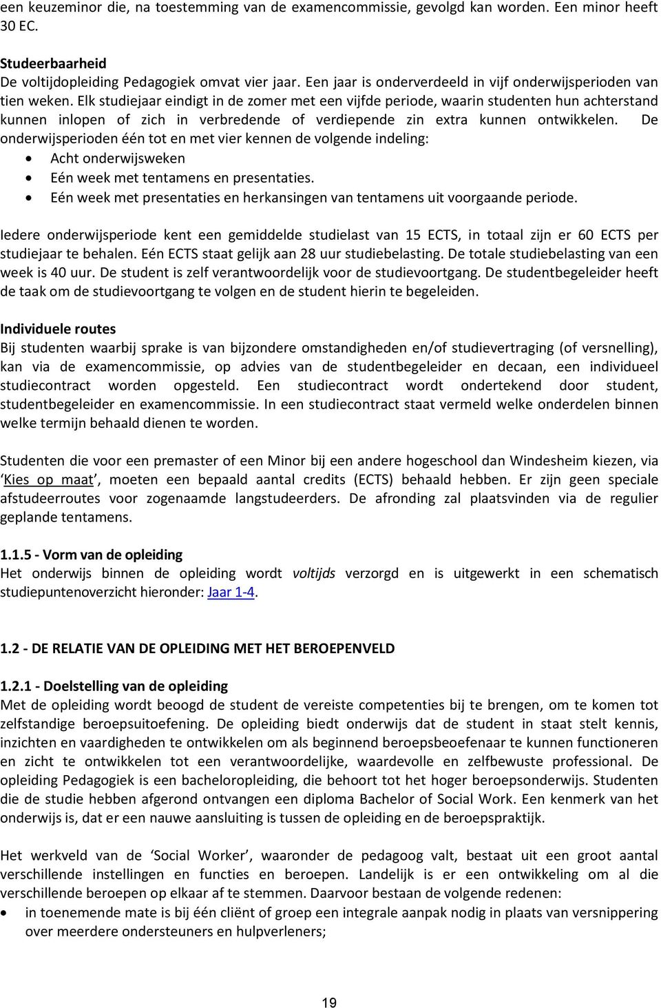 Elk studiejaar eindigt in de zomer met een vijfde periode, waarin studenten hun achterstand kunnen inlopen of zich in verbredende of verdiepende zin extra kunnen ontwikkelen.