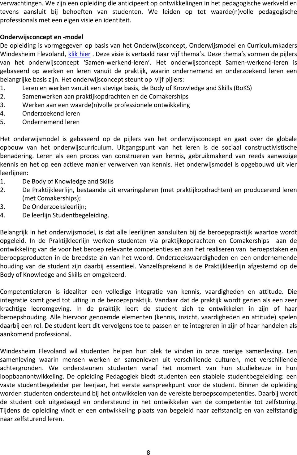 Onderwijsconcept en -model De opleiding is vormgegeven op basis van het Onderwijsconcept, Onderwijsmodel en Curriculumkaders Windesheim Flevoland, klik hier. Deze visie is vertaald naar vijf thema s.