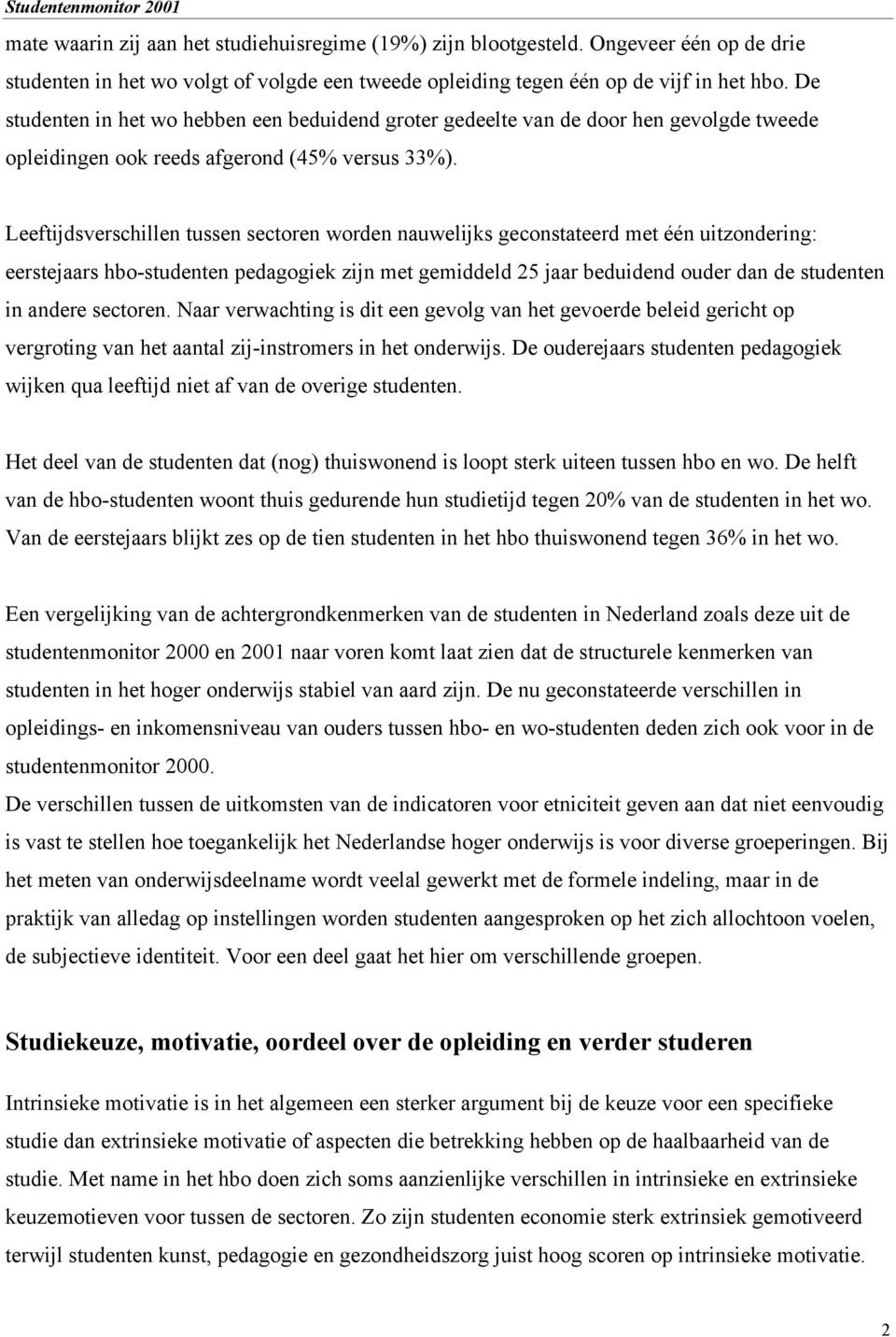 De studenten in het wo hebben een beduidend groter gedeelte van de door hen gevolgde tweede opleidingen ook reeds afgerond (45% versus 33%).