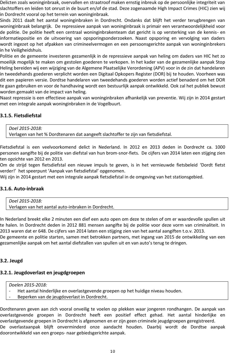 Ondanks dat blijft het verder terugbrengen van woninginbraak belangrijk. De repressieve aanpak van woninginbraak is primair een verantwoordelijkheid voor de politie.