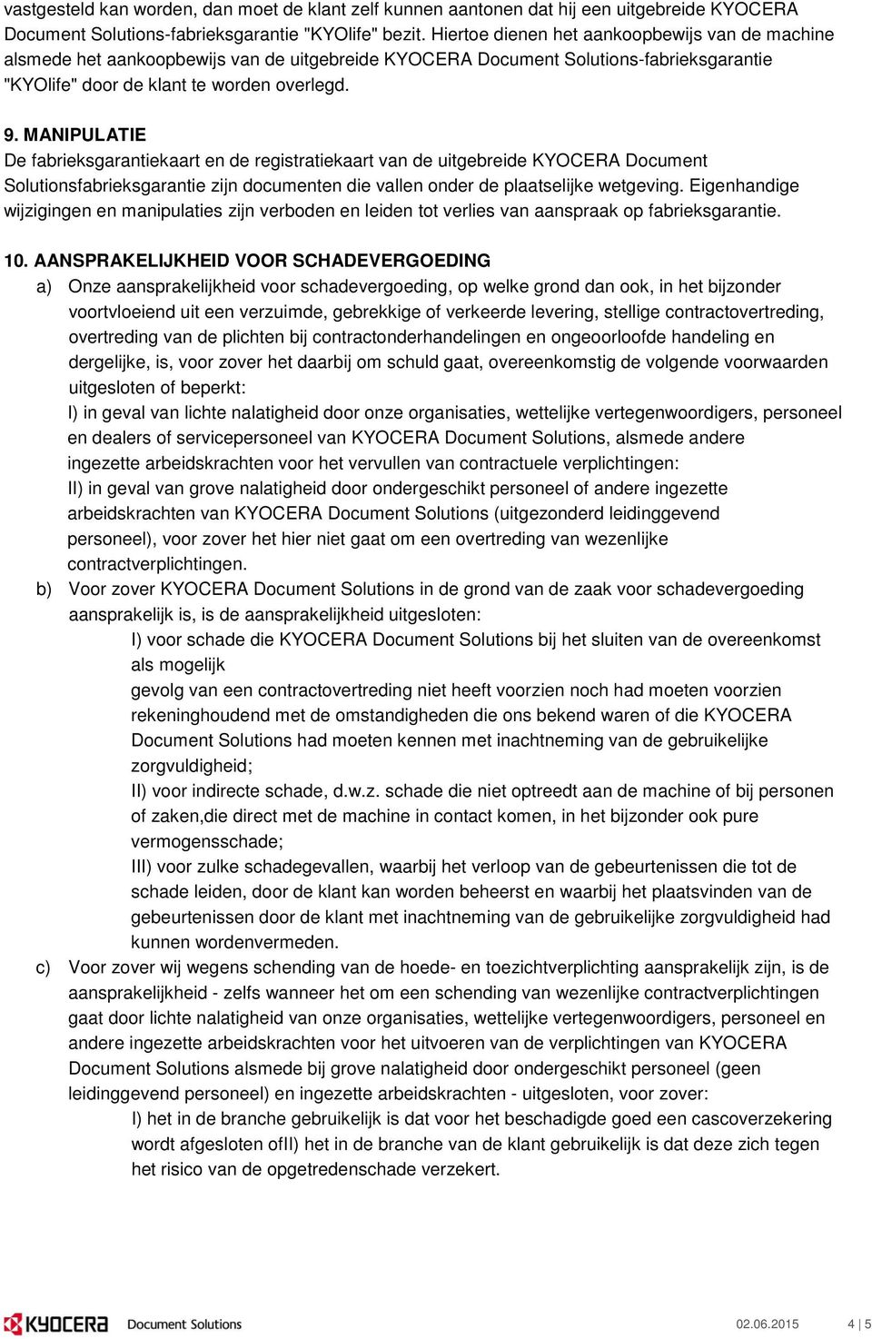 MANIPULATIE De fabrieksgarantiekaart en de registratiekaart van de uitgebreide KYOCERA Document Solutionsfabrieksgarantie zijn documenten die vallen onder de plaatselijke wetgeving.