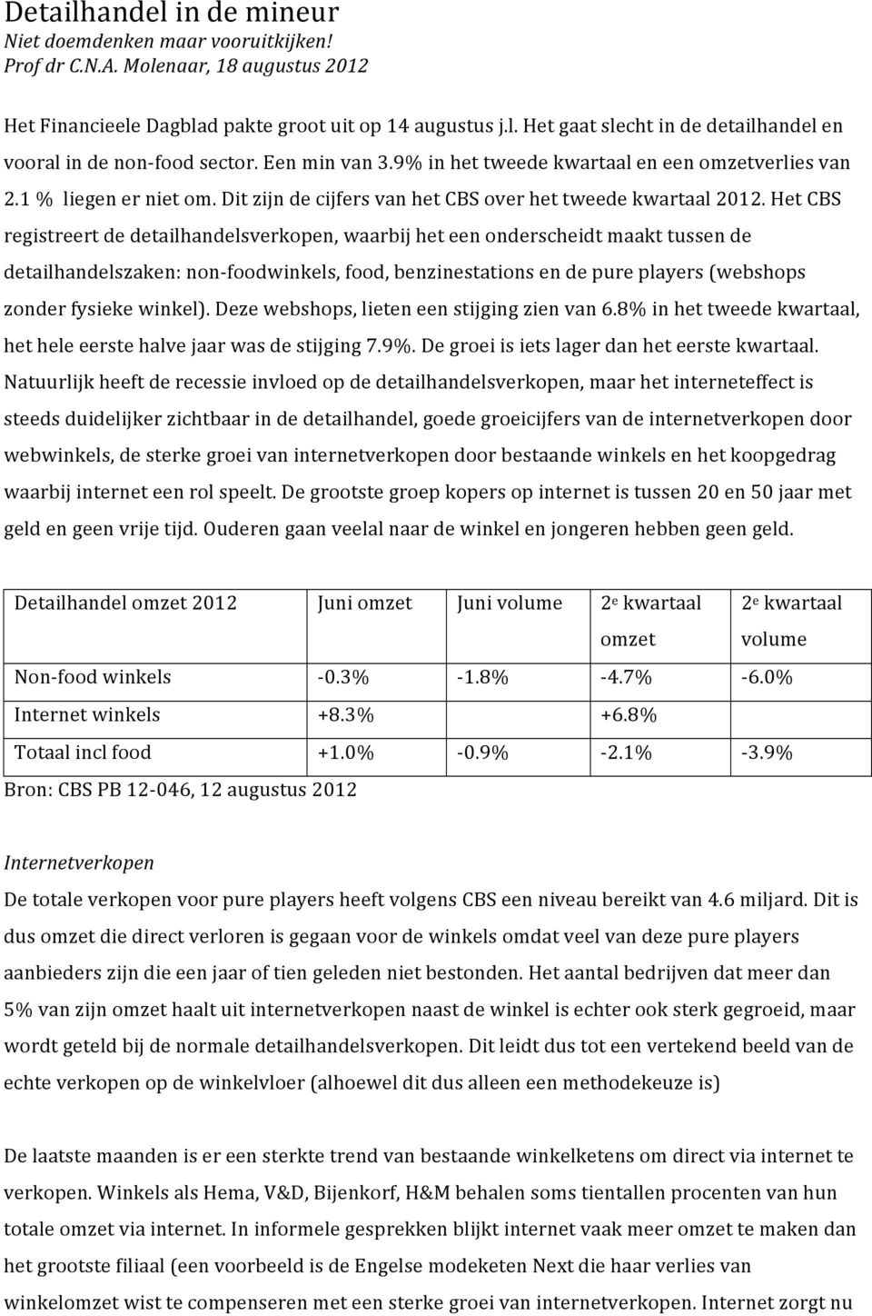 Het CBS registreert de detailhandelsverkopen, waarbij het een onderscheidt maakt tussen de detailhandelszaken: non- foodwinkels, food, benzinestations en de pure players (webshops zonder fysieke