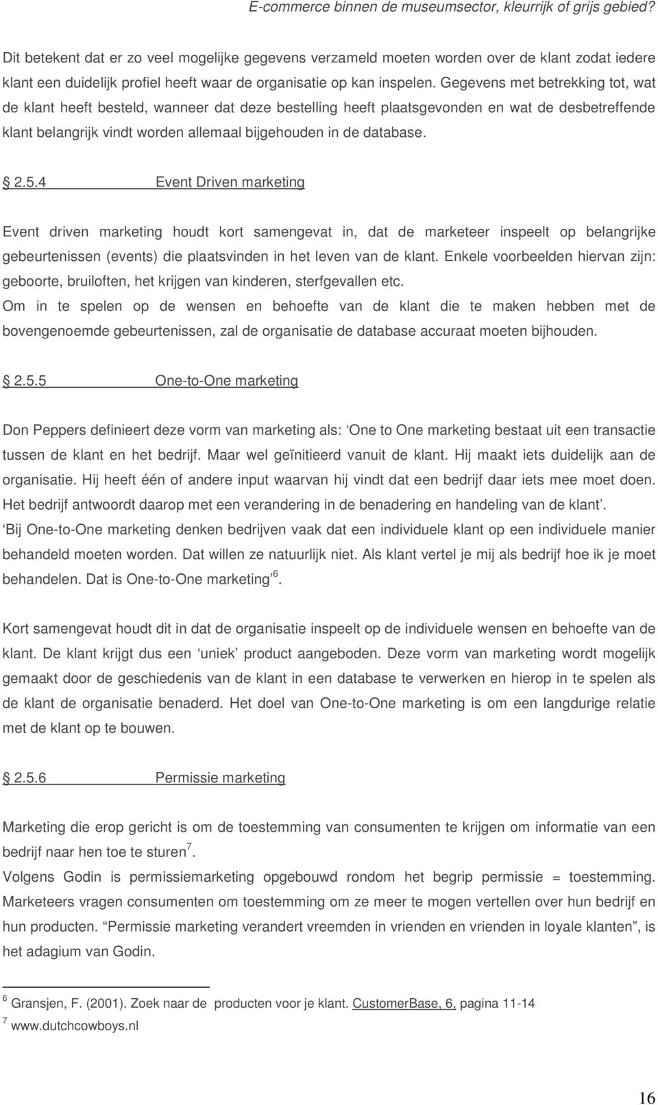 5.4 Event Driven marketing Event driven marketing houdt kort samengevat in, dat de marketeer inspeelt op belangrijke gebeurtenissen (events) die plaatsvinden in het leven van de klant.