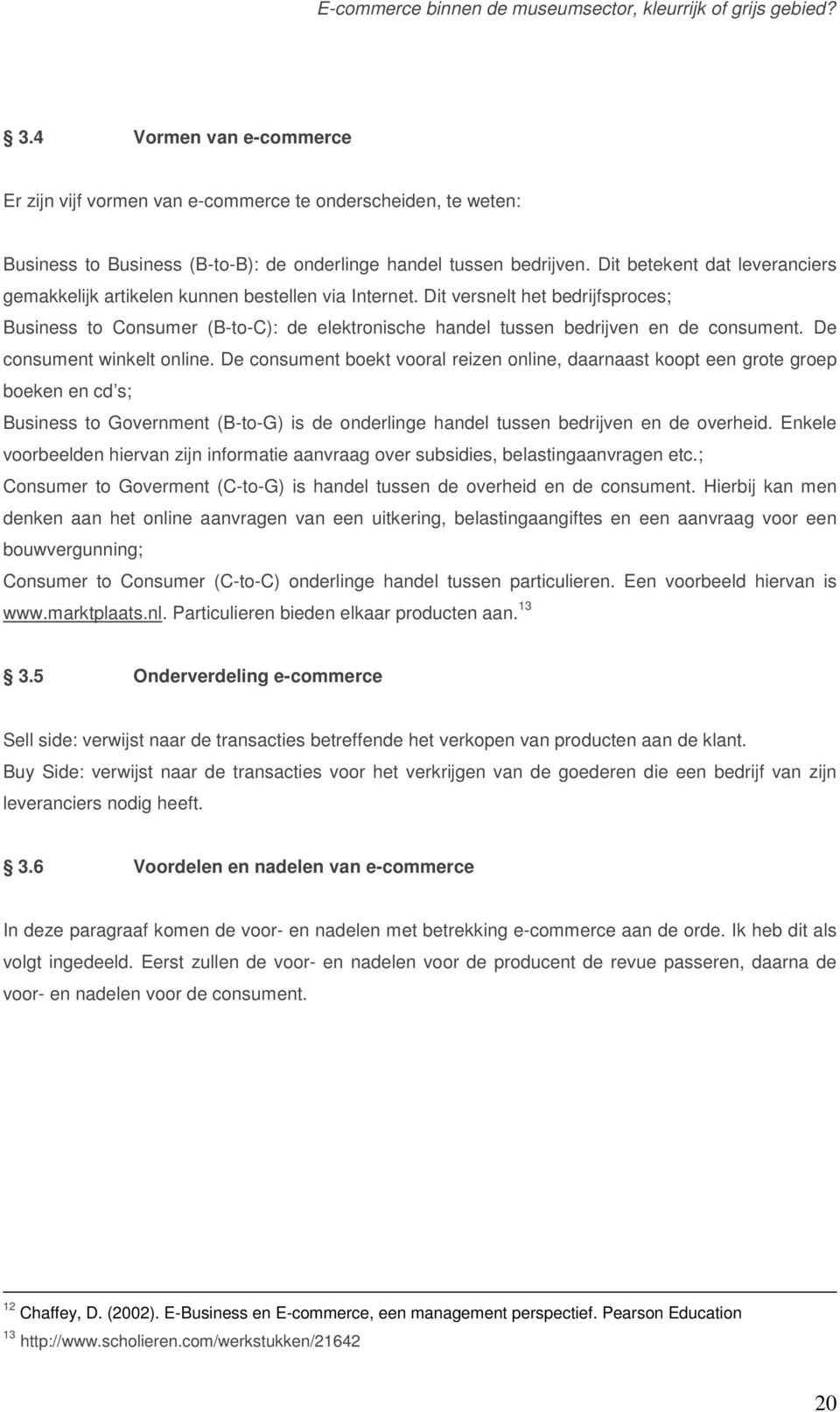 Dit versnelt het bedrijfsproces; Business to Consumer (B-to-C): de elektronische handel tussen bedrijven en de consument. De consument winkelt online.