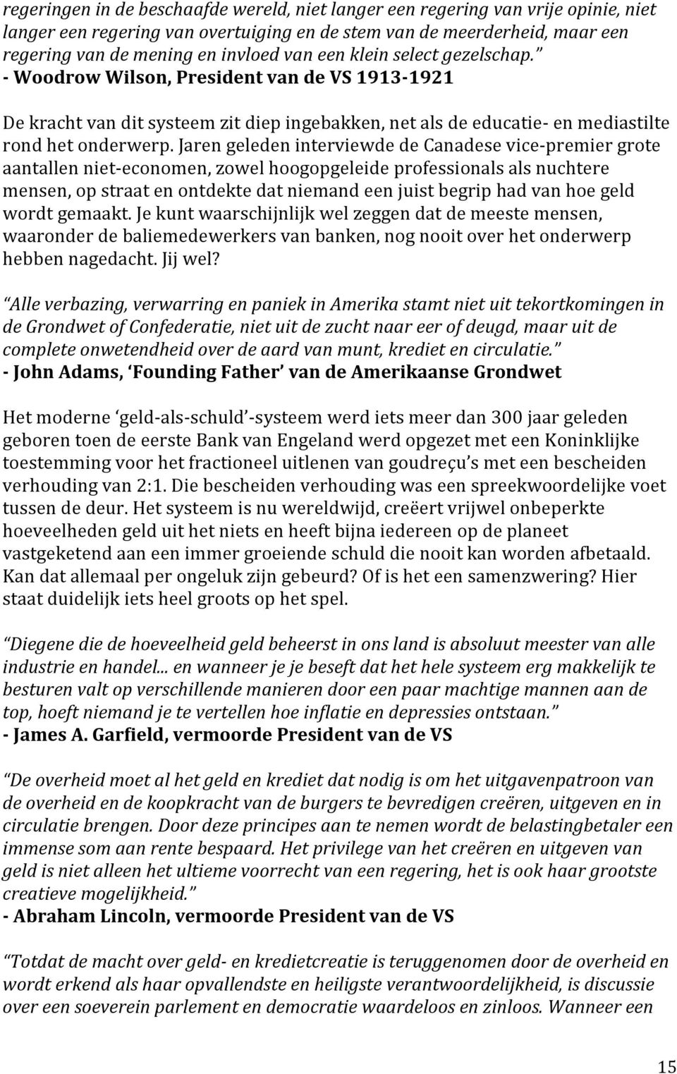 jarengeledeninterviewdedecanadesevice premiergrote aantallenniet economen,zowelhoogopgeleideprofessionalsalsnuchtere mensen,opstraatenontdektedatniemandeenjuistbegriphadvanhoegeld wordtgemaakt.