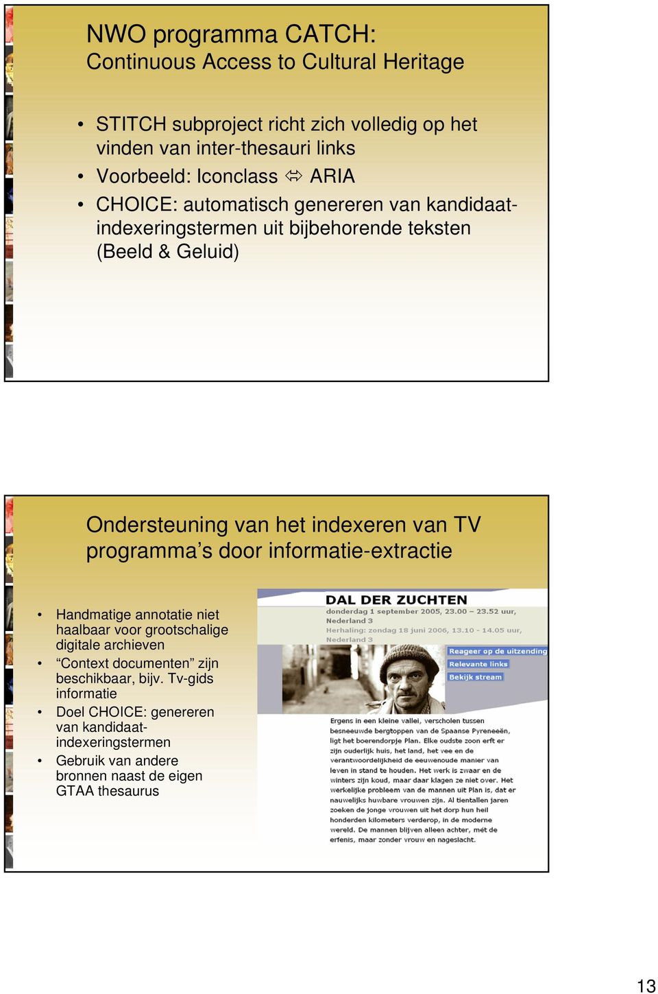 indexeren van TV programma s door informatie-extractie Handmatige annotatie niet haalbaar voor grootschalige digitale archieven Context documenten