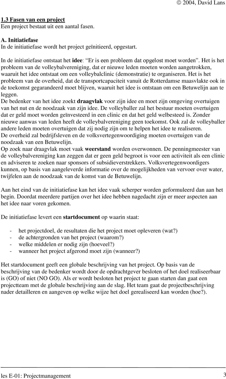 Het is het probleem van de volleybalvereniging, dat er nieuwe leden moeten worden aangetrokken, waaruit het idee ontstaat om een volleybalclinic (demonstratie) te organiseren.