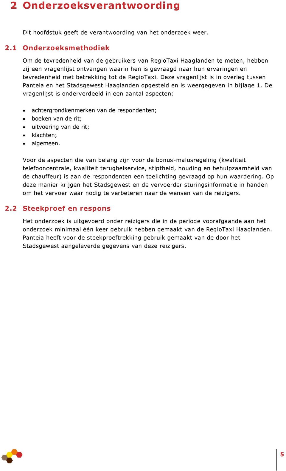 betrekking tot de RegioTaxi. Deze vragenlijst is in overleg tussen Panteia en het Stadsgewest Haaglanden opgesteld en is weergegeven in bijlage 1.