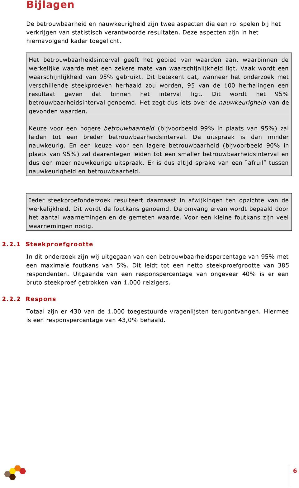 Het betrouwbaarheidsinterval geeft het gebied van waarden aan, waarbinnen de werkelijke waarde met een zekere mate van waarschijnlijkheid ligt. Vaak wordt een waarschijnlijkheid van 95% gebruikt.