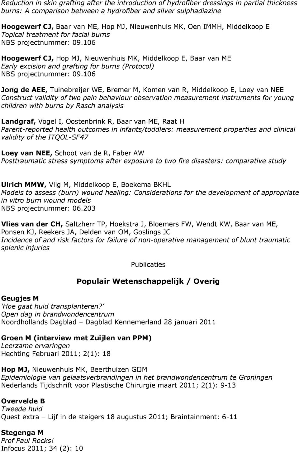106 Hoogewerf CJ, Hop MJ, Nieuwenhuis MK, Middelkoop E, Baar van ME Early excision and grafting for burns (Protocol) NBS projectnummer: 09.
