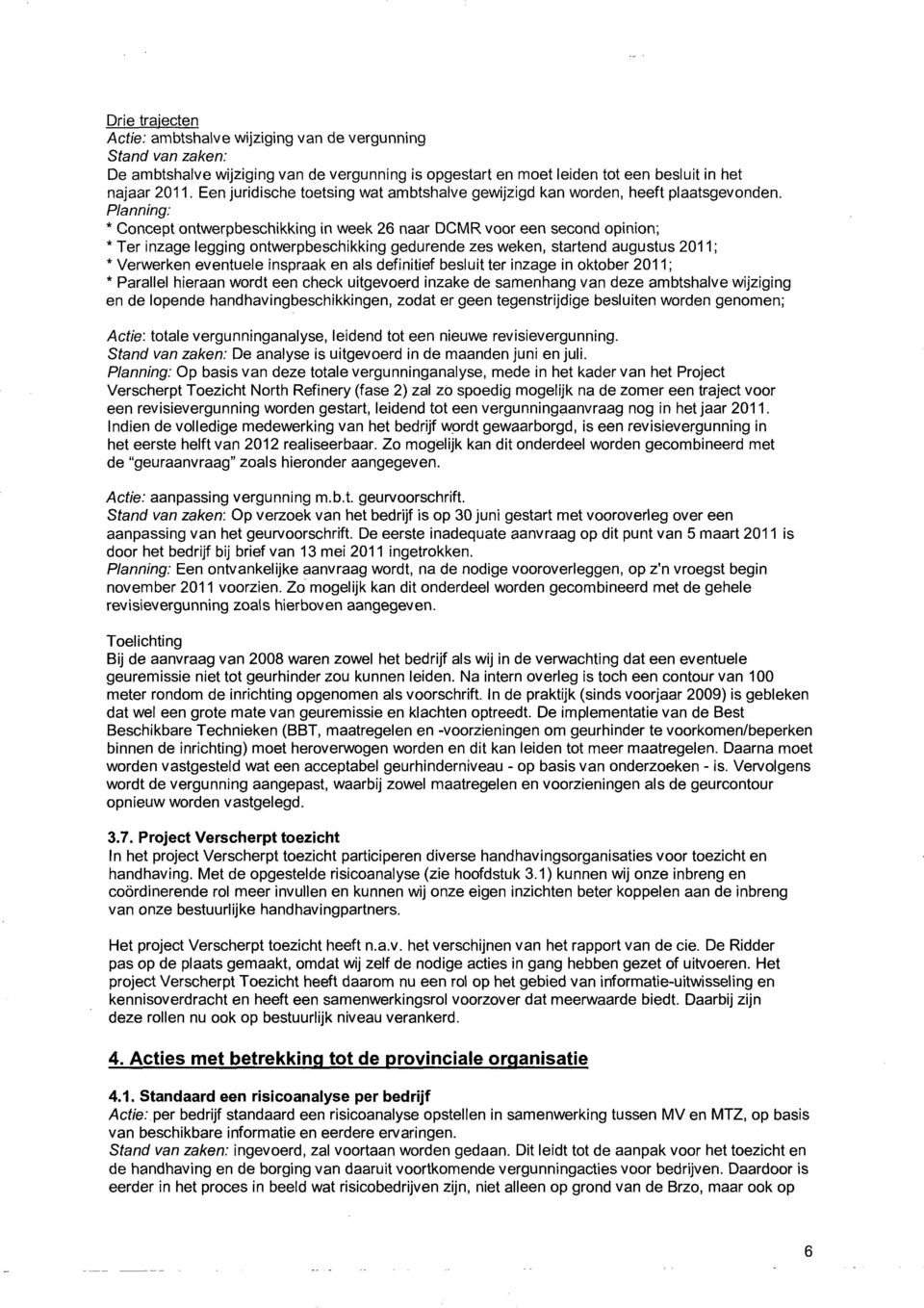 Planning: * Concept ontwerpbeschikking in week 26 naar DCMR voor een second opinion; * Ter inzage legging ontwerpbeschikking gedurende zes weken, startend augustus 2011; * Verwerken eventuele