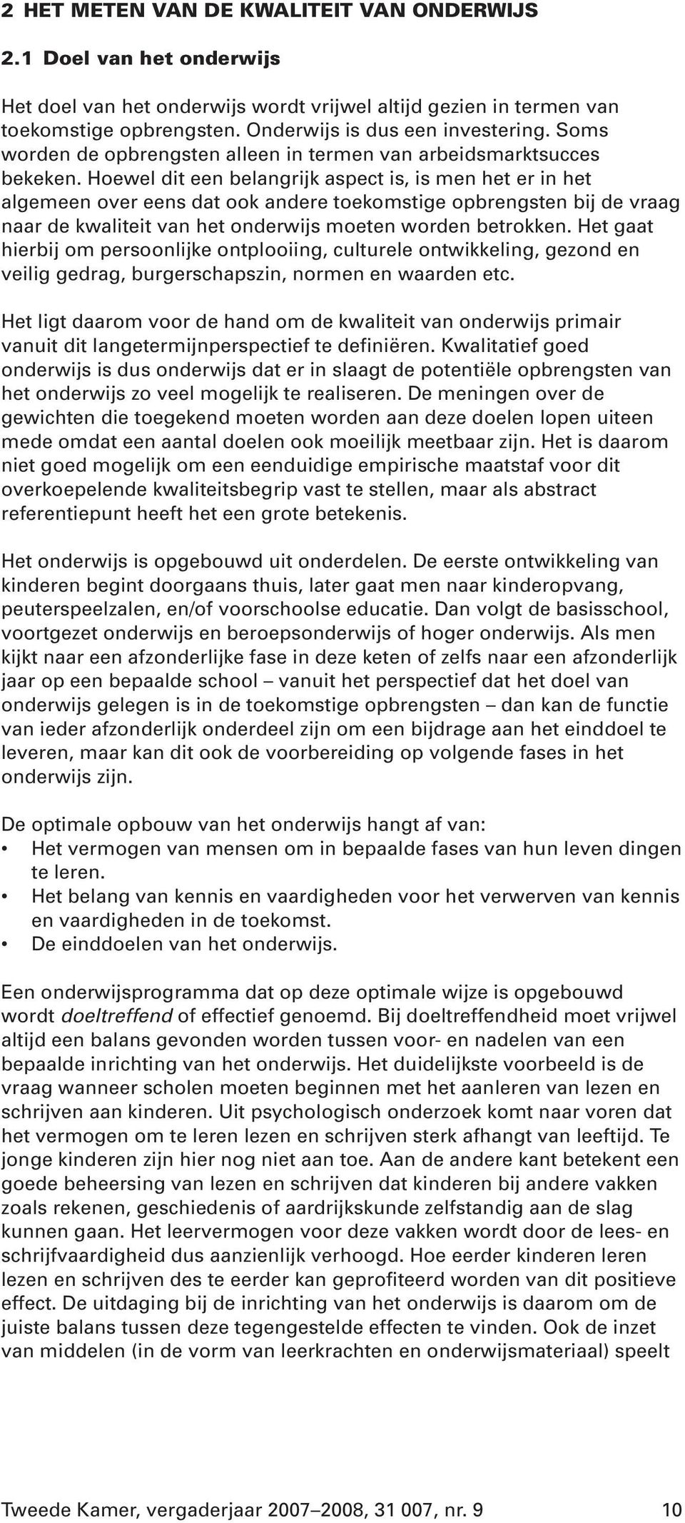 Hoewel dit een belangrijk aspect is, is men het er in het algemeen over eens dat ook andere toekomstige opbrengsten bij de vraag naar de kwaliteit van het onderwijs moeten worden betrokken.