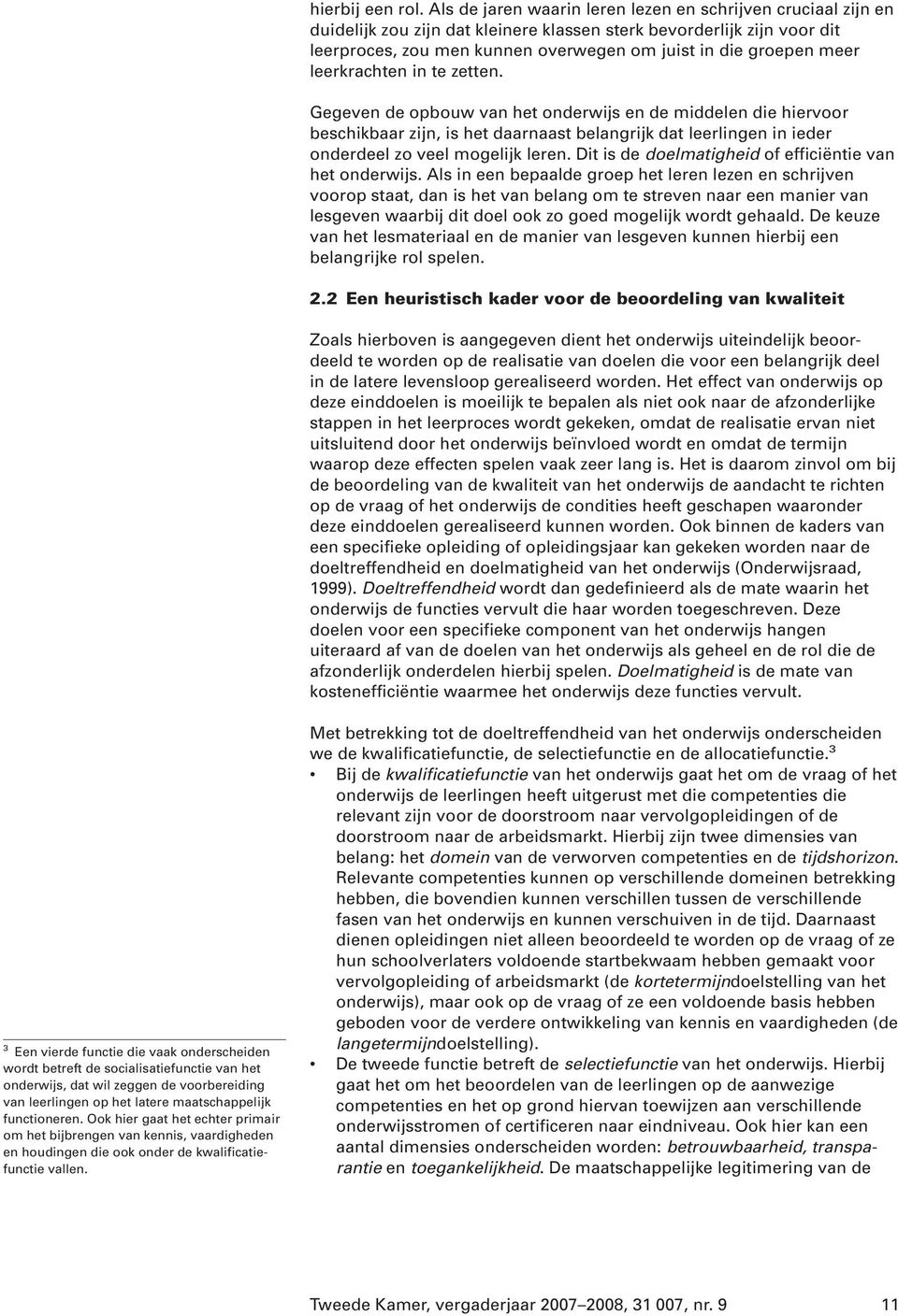 meer leerkrachten in te zetten. Gegeven de opbouw van het onderwijs en de middelen die hiervoor beschikbaar zijn, is het daarnaast belangrijk dat leerlingen in ieder onderdeel zo veel mogelijk leren.