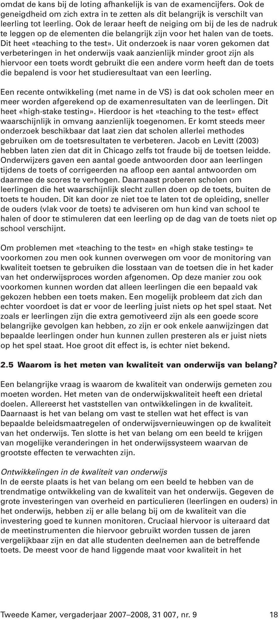 Uit onderzoek is naar voren gekomen dat verbeteringen in het onderwijs vaak aanzienlijk minder groot zijn als hiervoor een toets wordt gebruikt die een andere vorm heeft dan de toets die bepalend is