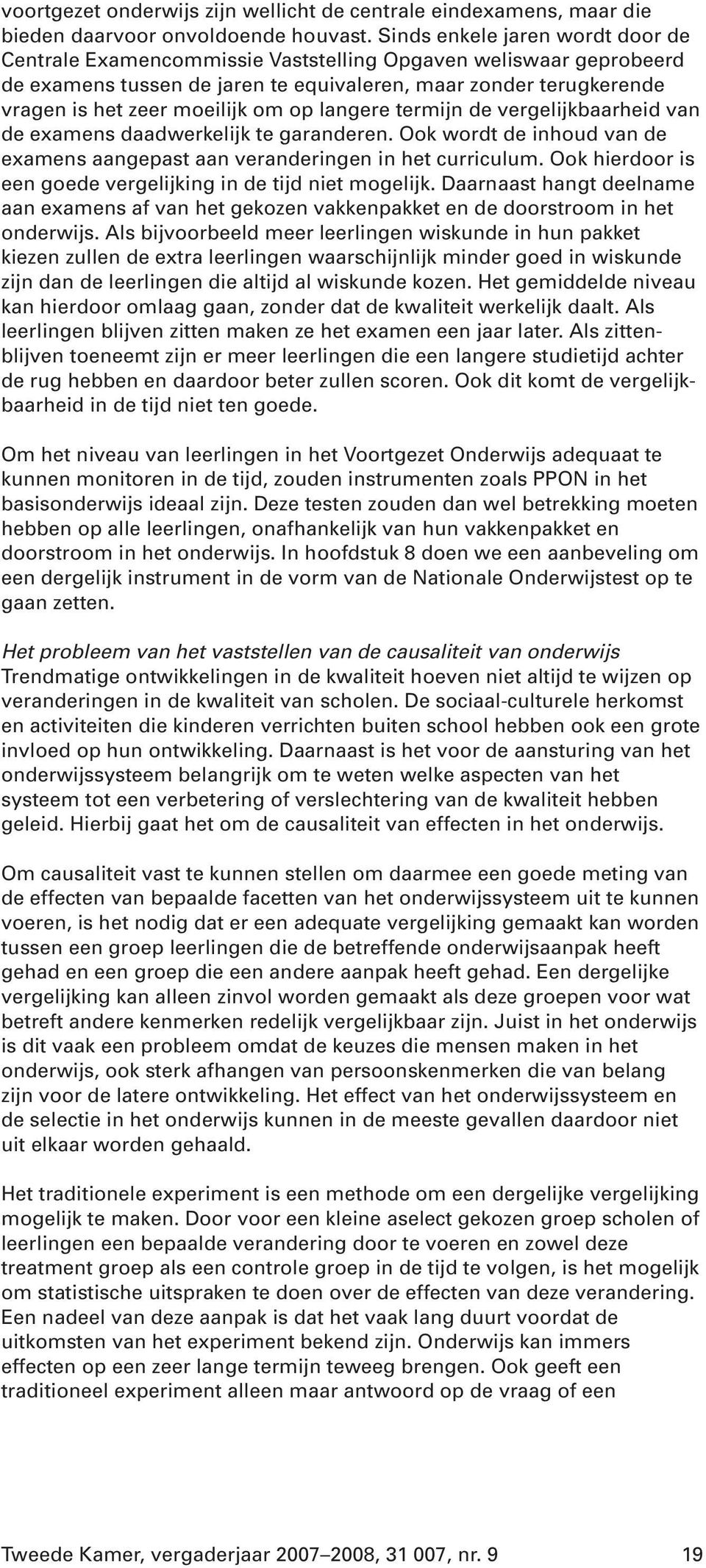 op langere termijn de vergelijkbaarheid van de examens daadwerkelijk te garanderen. Ook wordt de inhoud van de examens aangepast aan veranderingen in het curriculum.