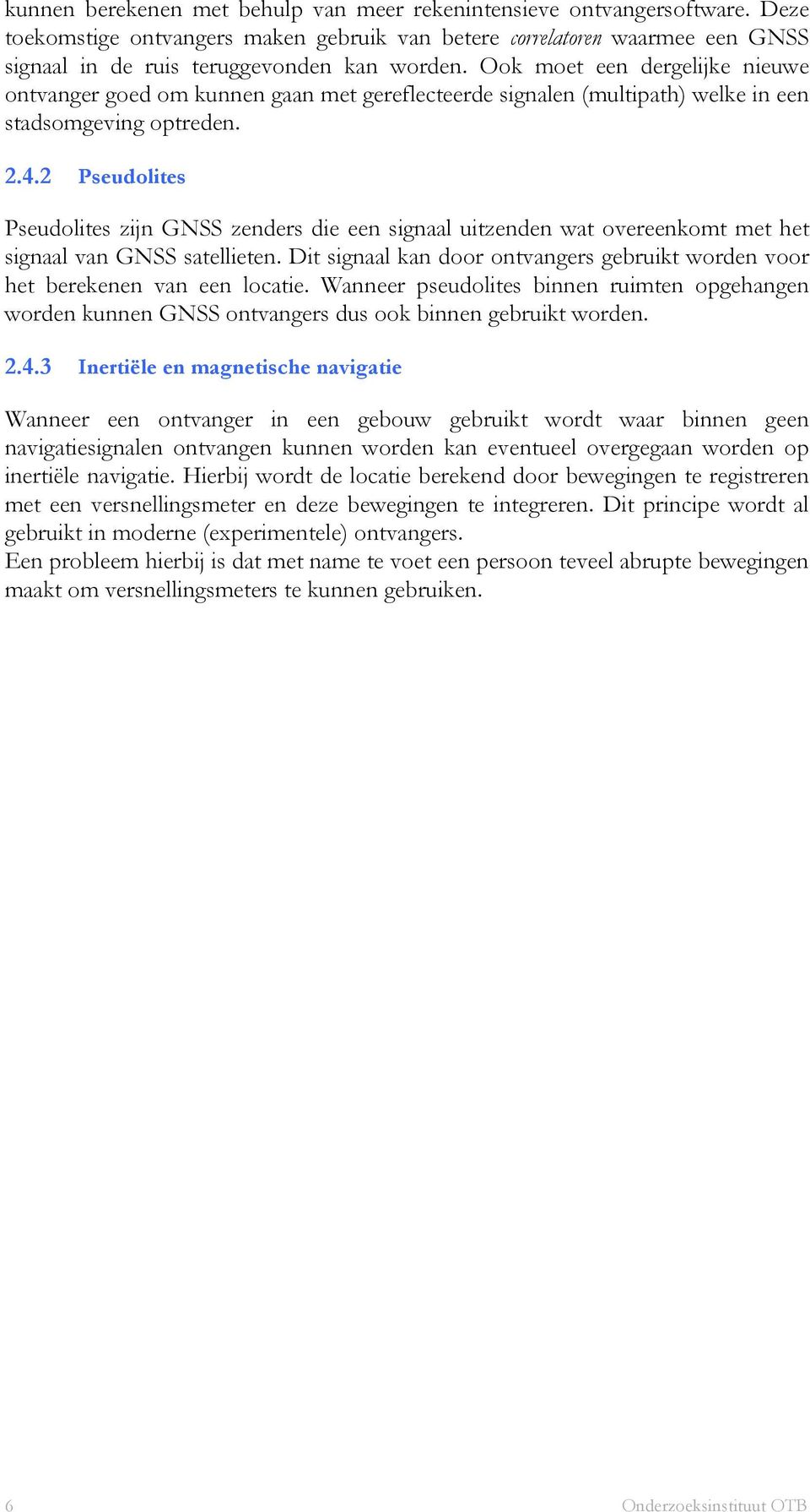 2 Pseudolites Pseudolites zijn GNSS zenders die een signaal uitzenden wat overeenkomt met het signaal van GNSS satellieten.