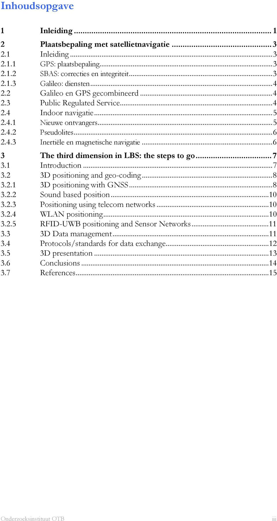 ..6 3 The third dimension in LBS: the steps to go... 7 3.1 Introduction...7 3.2 3D positioning and geo-coding...8 3.2.1 3D positioning with GNSS...8 3.2.2 Sound based position...10 3.2.3 Positioning using telecom networks.