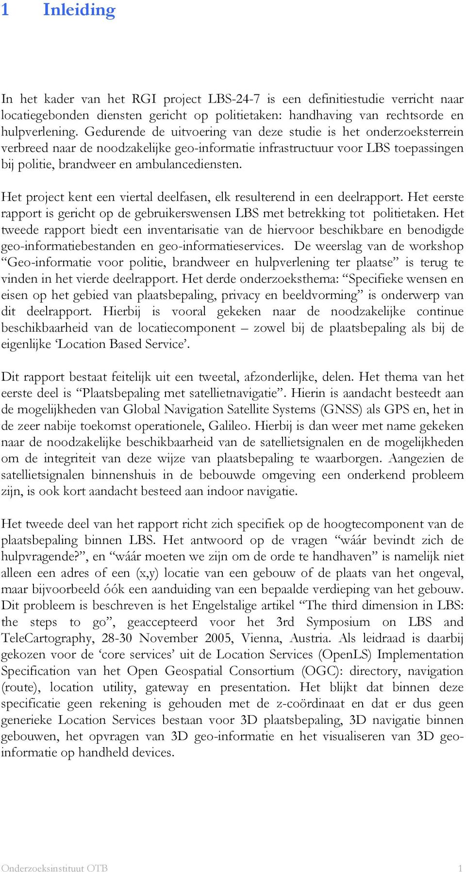 Het project kent een viertal deelfasen, elk resulterend in een deelrapport. Het eerste rapport is gericht op de gebruikerswensen LBS met betrekking tot politietaken.