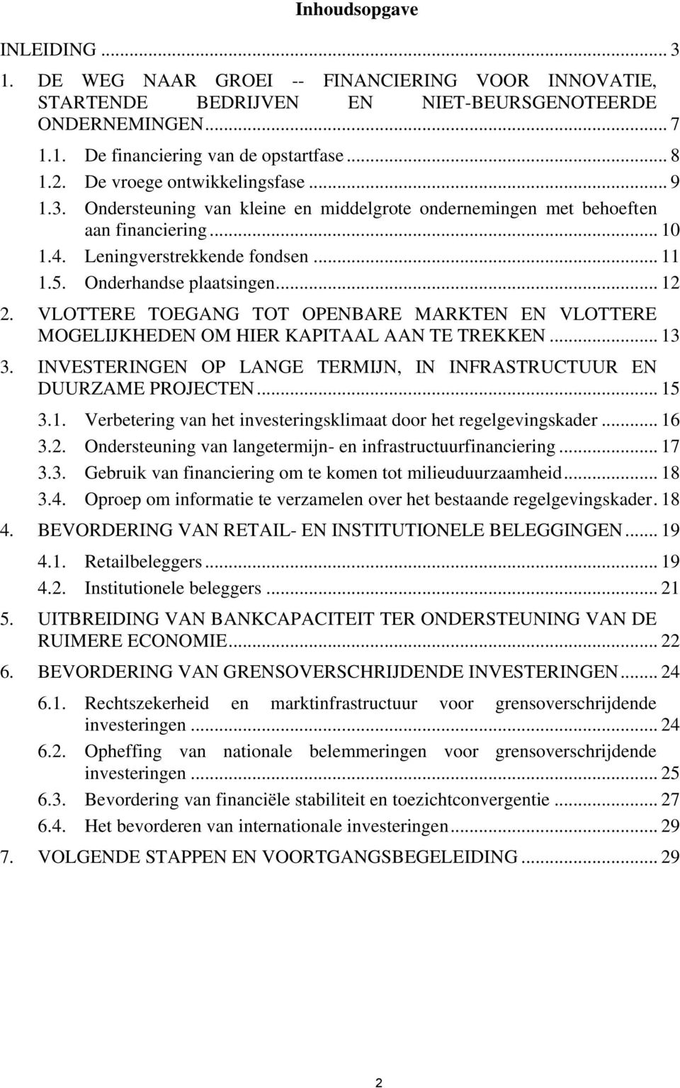 .. 12 2. VLOTTERE TOEGANG TOT OPENBARE MARKTEN EN VLOTTERE MOGELIJKHEDEN OM HIER KAPITAAL AAN TE TREKKEN... 13 3. INVESTERINGEN OP LANGE TERMIJN, IN INFRASTRUCTUUR EN DUURZAME PROJECTEN... 15 3.1. Verbetering van het investeringsklimaat door het regelgevingskader.