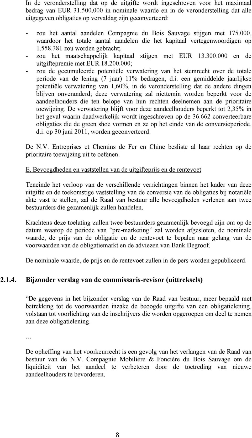 000, waardoor het totale aantal aandelen die het kapitaal vertegenwoordigen op 1.558.381 zou worden gebracht; - zou het maatschappelijk kapitaal stijgen met EUR 13.300.