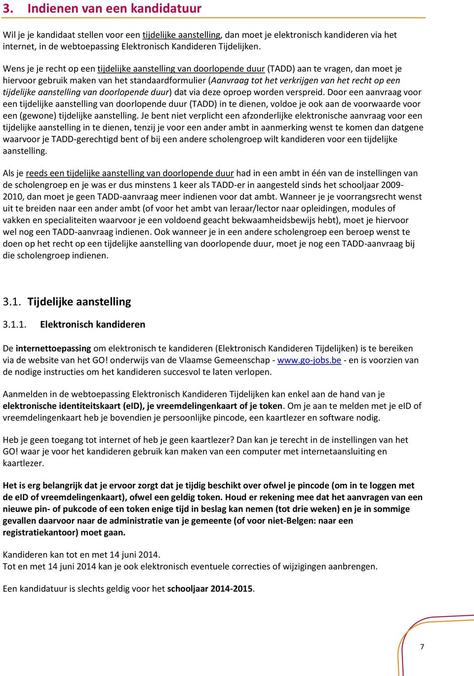 Wens je je recht op een tijdelijke aanstelling van doorlopende duur (TADD) aan te vragen, dan moet je hiervoor gebruik maken van het standaardformulier (Aanvraag tot het verkrijgen van het recht op